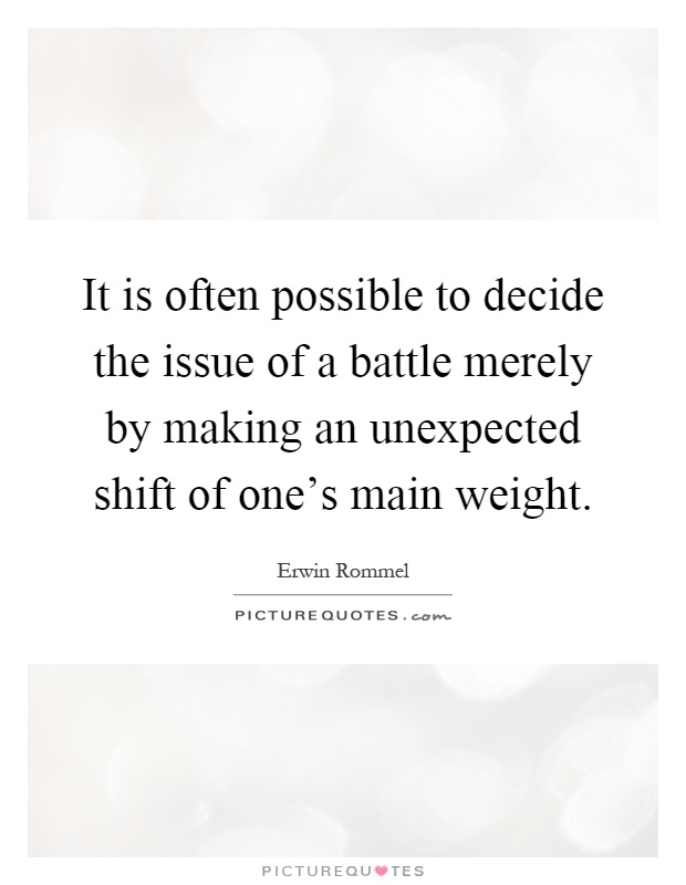 It is often possible to decide the issue of a battle merely by making an unexpected shift of one's main weight Picture Quote #1