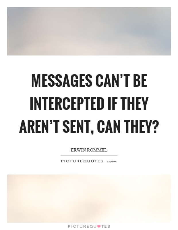 Messages can't be intercepted if they aren't sent, can they? Picture Quote #1