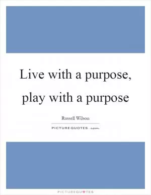 Live with a purpose, play with a purpose Picture Quote #1