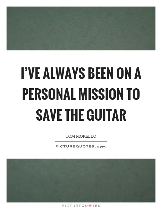 I've always been on a personal mission to save the guitar Picture Quote #1