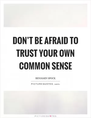 Don’t be afraid to trust your own common sense Picture Quote #1