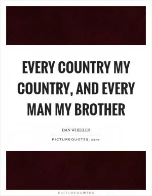 Every country my country, and every man my brother Picture Quote #1