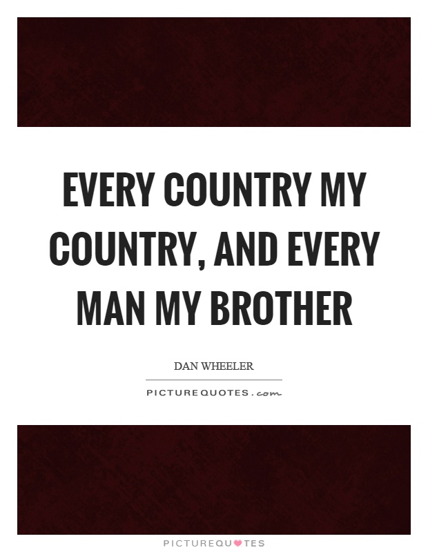 Every country my country, and every man my brother Picture Quote #1