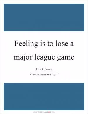 Feeling is to lose a major league game Picture Quote #1