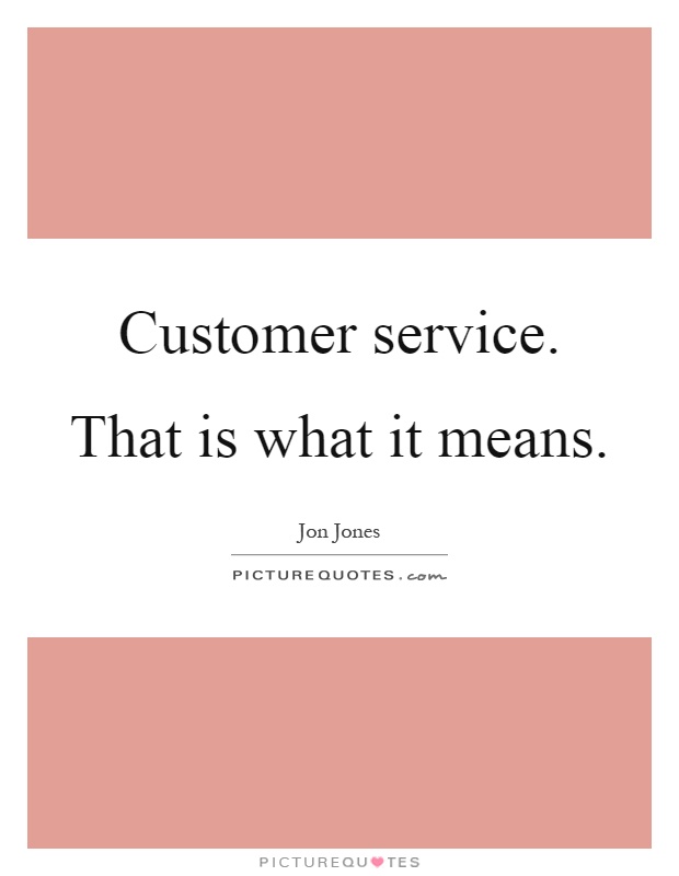 Customer service. That is what it means Picture Quote #1