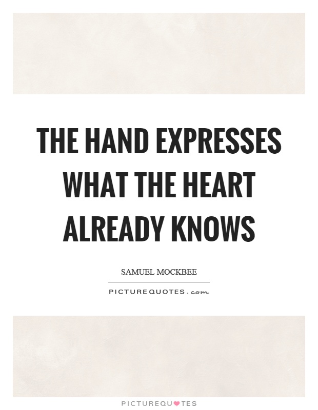The hand expresses what the heart already knows Picture Quote #1