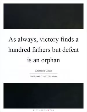As always, victory finds a hundred fathers but defeat is an orphan Picture Quote #1