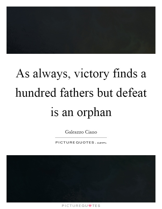 As always, victory finds a hundred fathers but defeat is an orphan Picture Quote #1
