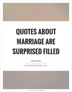 Quotes about marriage are surprised filled Picture Quote #1
