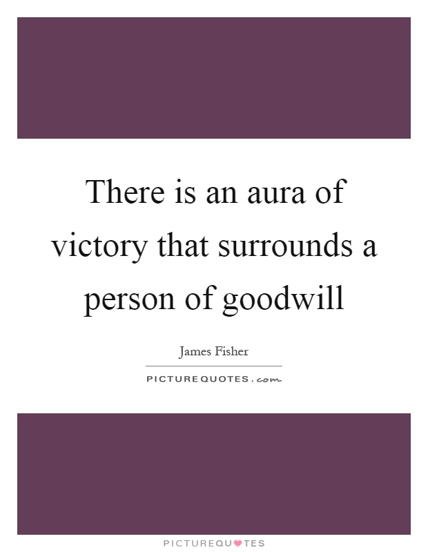 There is an aura of victory that surrounds a person of goodwill Picture Quote #1