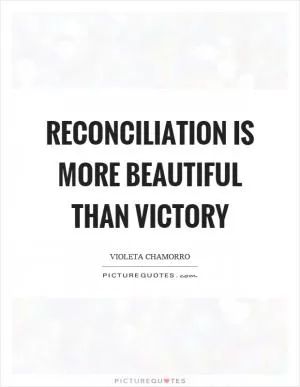 Reconciliation is more beautiful than victory Picture Quote #1