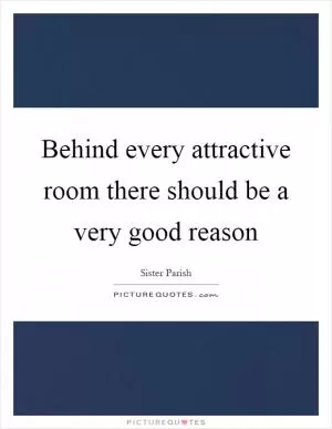 Behind every attractive room there should be a very good reason Picture Quote #1