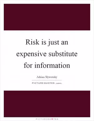 Risk is just an expensive substitute for information Picture Quote #1