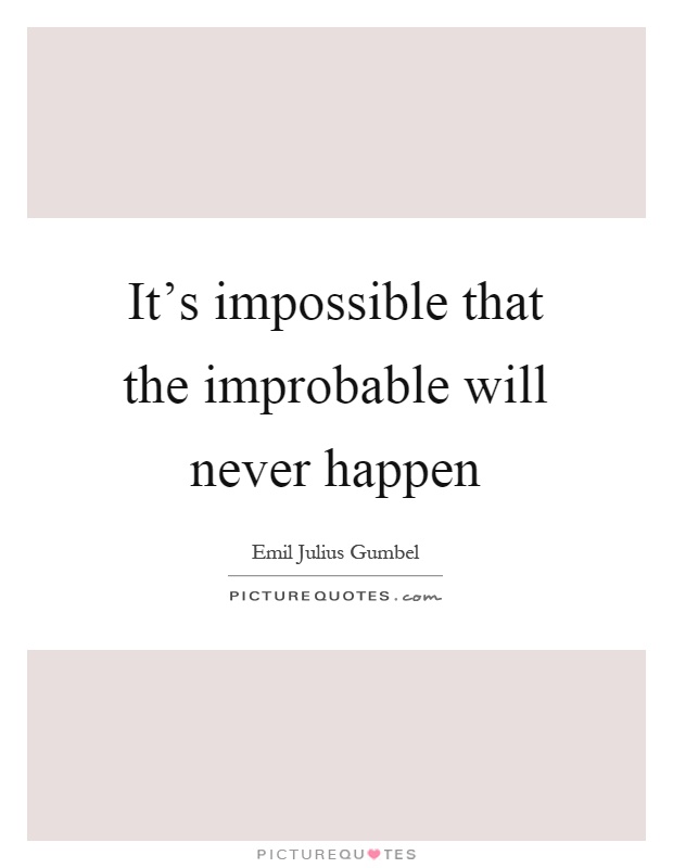 It's impossible that the improbable will never happen Picture Quote #1
