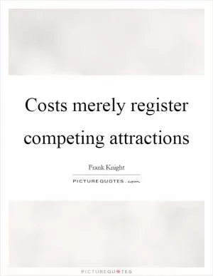 Costs merely register competing attractions Picture Quote #1