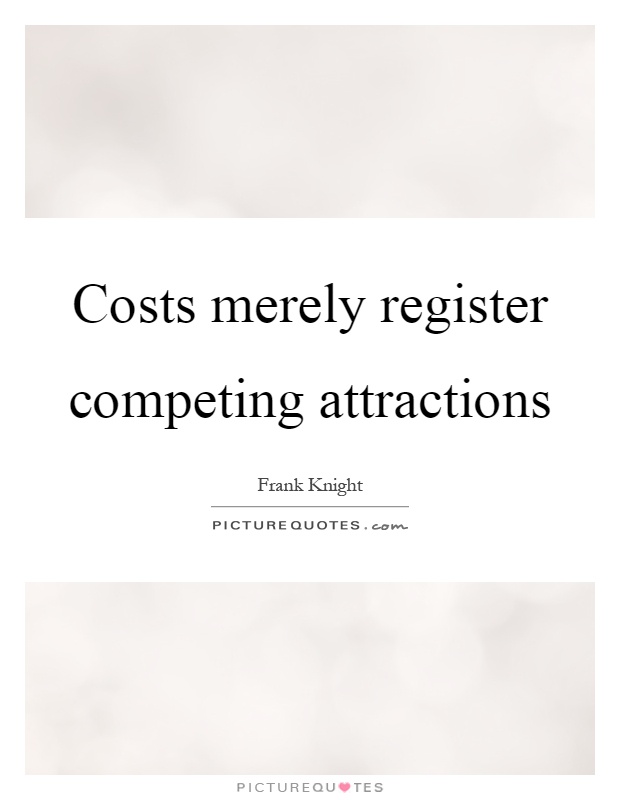 Costs merely register competing attractions Picture Quote #1