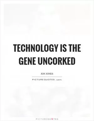 Technology is the gene uncorked Picture Quote #1