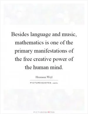 Besides language and music, mathematics is one of the primary manifestations of the free creative power of the human mind Picture Quote #1