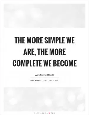 The more simple we are, the more complete we become Picture Quote #1