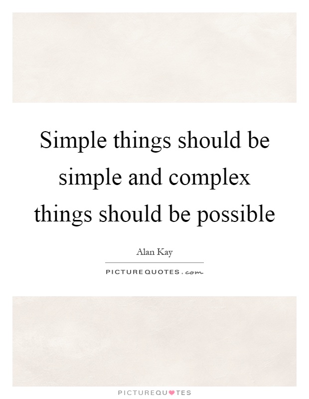 Simple things should be simple and complex things should be ...