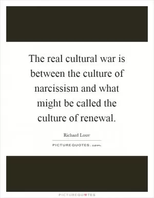 The real cultural war is between the culture of narcissism and what might be called the culture of renewal Picture Quote #1