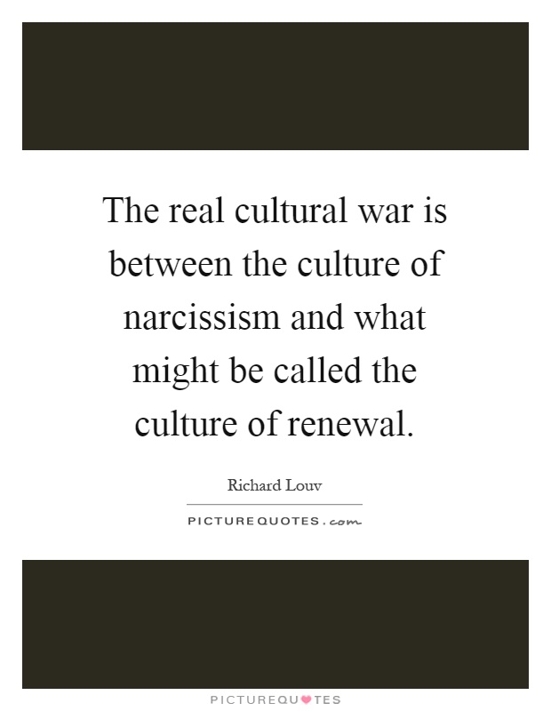 The real cultural war is between the culture of narcissism and what might be called the culture of renewal Picture Quote #1