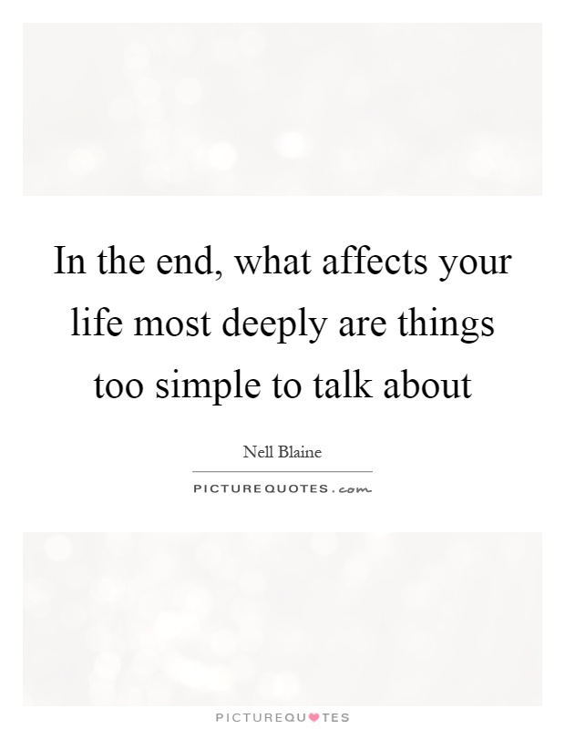 In the end, what affects your life most deeply are things too simple to talk about Picture Quote #1
