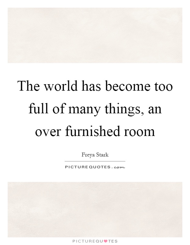 The world has become too full of many things, an over furnished room Picture Quote #1