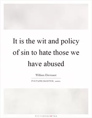 It is the wit and policy of sin to hate those we have abused Picture Quote #1