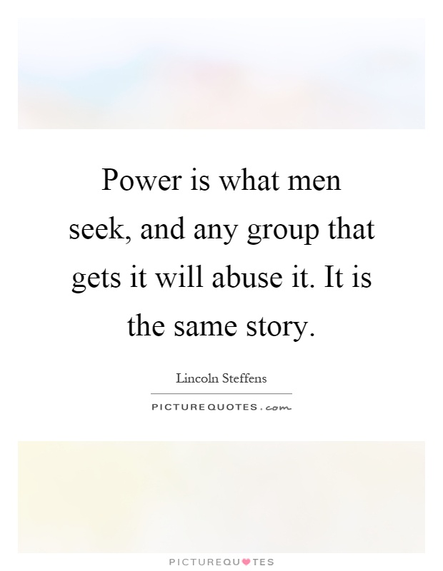 Power is what men seek, and any group that gets it will abuse it. It is the same story Picture Quote #1