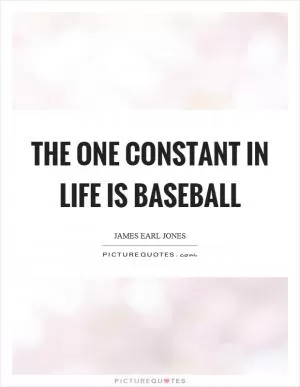 The one constant in life is baseball Picture Quote #1