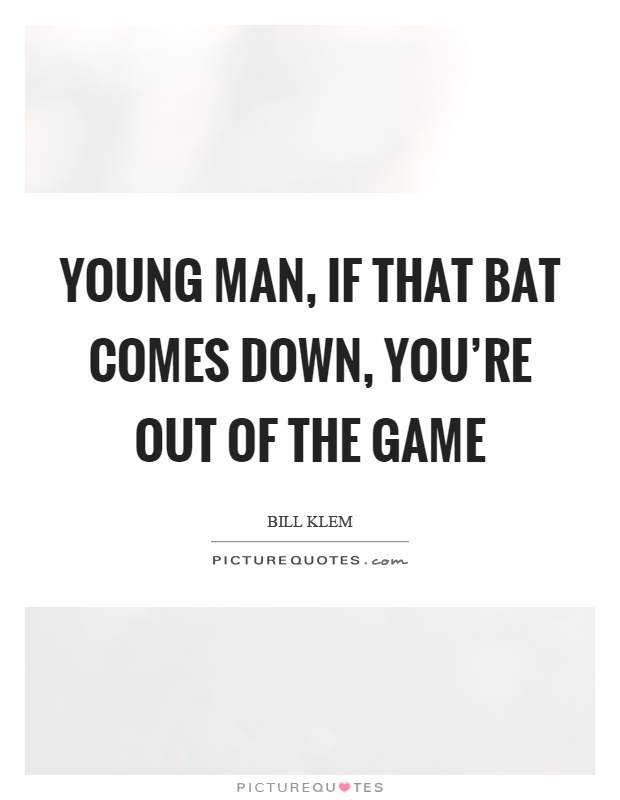 Young man, if that bat comes down, you're out of the game Picture Quote #1
