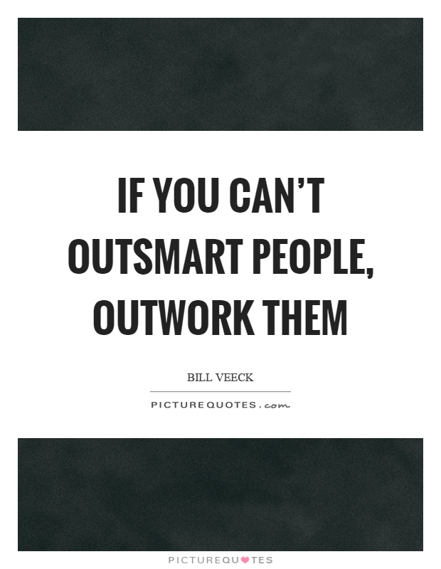 If you can't outsmart people, outwork them Picture Quote #1