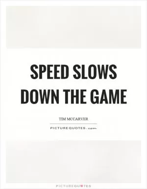Speed slows down the game Picture Quote #1