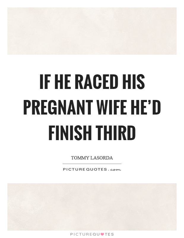 If he raced his pregnant wife he'd finish third Picture Quote #1