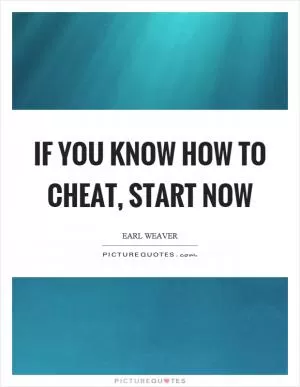 If you know how to cheat, start now Picture Quote #1