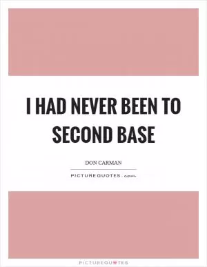 I had never been to second base Picture Quote #1