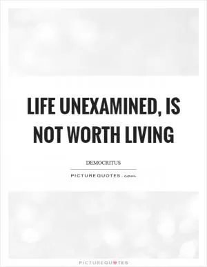 Life unexamined, is not worth living Picture Quote #1
