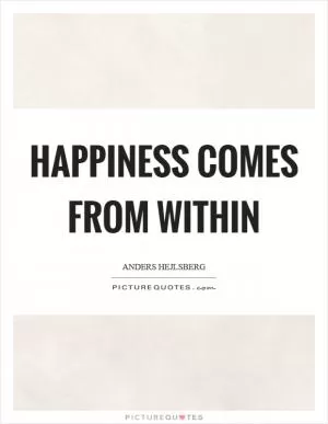 Happiness comes from within Picture Quote #1