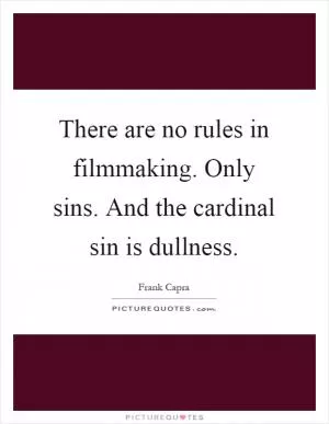 There are no rules in filmmaking. Only sins. And the cardinal sin is dullness Picture Quote #1
