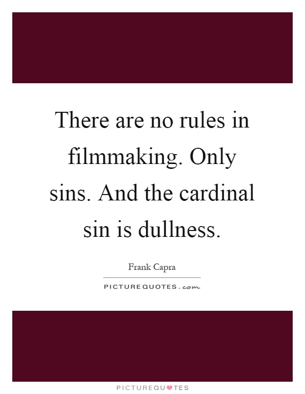 There are no rules in filmmaking. Only sins. And the cardinal sin is dullness Picture Quote #1