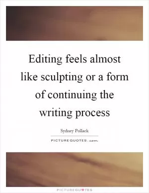 Editing feels almost like sculpting or a form of continuing the writing process Picture Quote #1