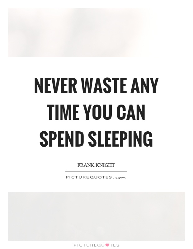 Never waste any time you can spend sleeping Picture Quote #1