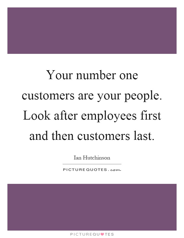 Your number one customers are your people. Look after employees first and then customers last Picture Quote #1