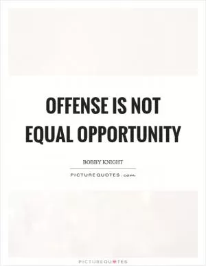 Offense is not equal opportunity Picture Quote #1