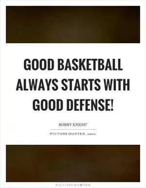 Good basketball always starts with good defense! Picture Quote #1