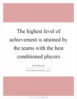 The highest level of achievement is attained by the teams with the best conditioned players Picture Quote #1