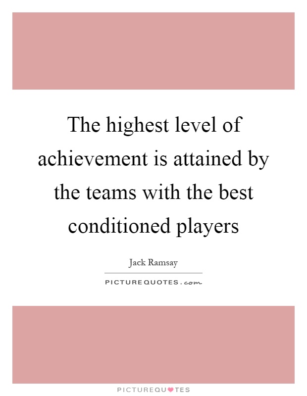 The highest level of achievement is attained by the teams with the best conditioned players Picture Quote #1