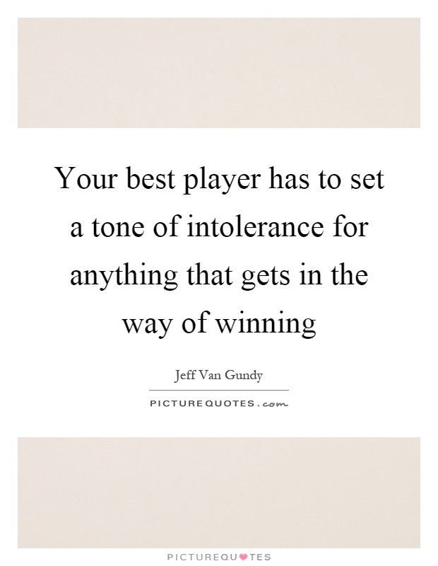 Your best player has to set a tone of intolerance for anything that gets in the way of winning Picture Quote #1