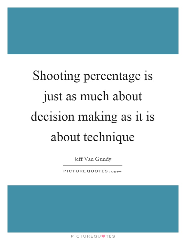 Shooting percentage is just as much about decision making as it is about technique Picture Quote #1